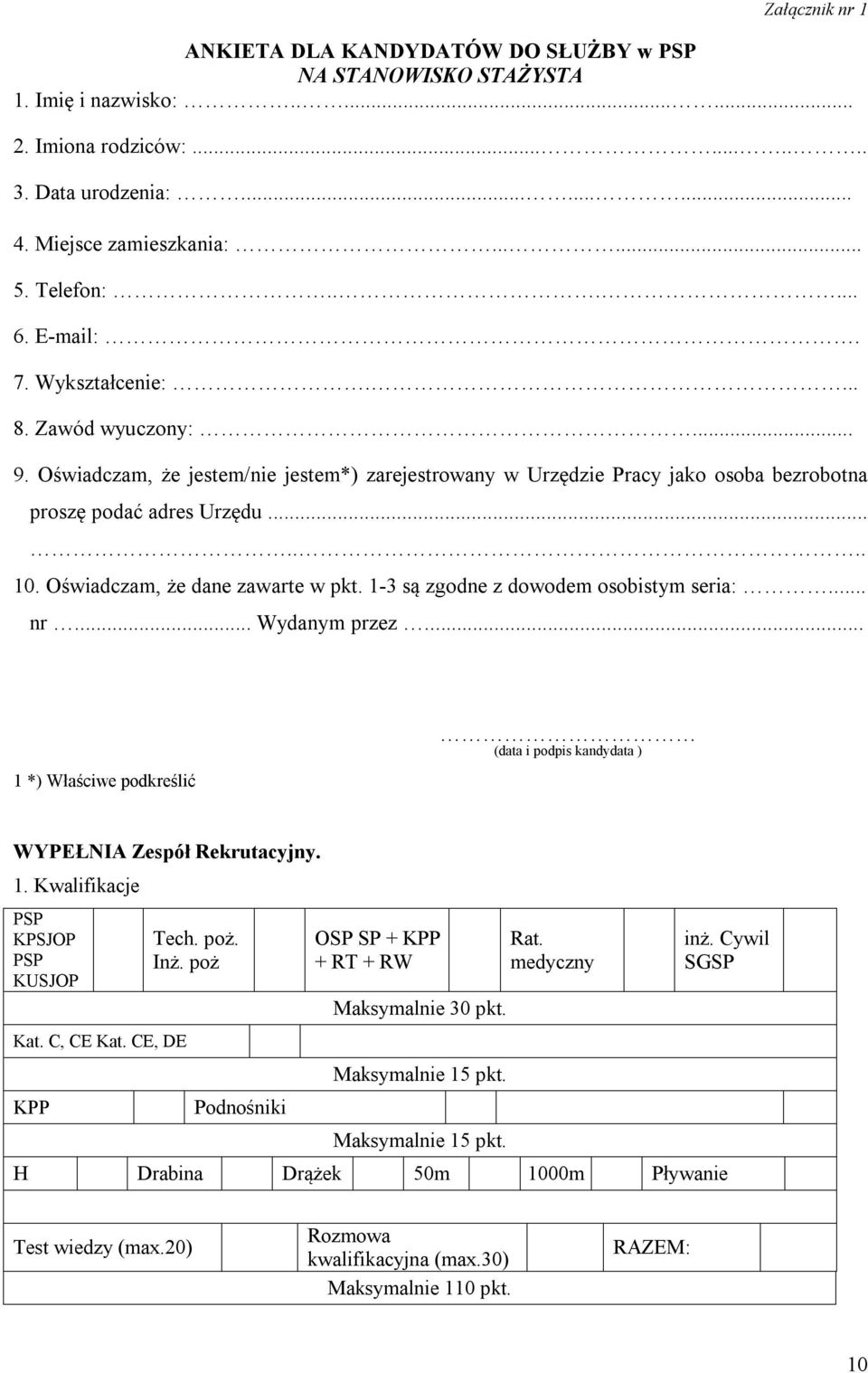 Oświadczam, że dane zawarte w pkt. 1-3 są zgodne z dowodem osobistym seria:... nr... Wydanym przez... 1 *) Właściwe podkreślić (data i podpis kandydata ) WYPEŁNIA Zespół Rekrutacyjny. 1. Kwalifikacje PSP KPSJOP PSP KUSJOP Kat.