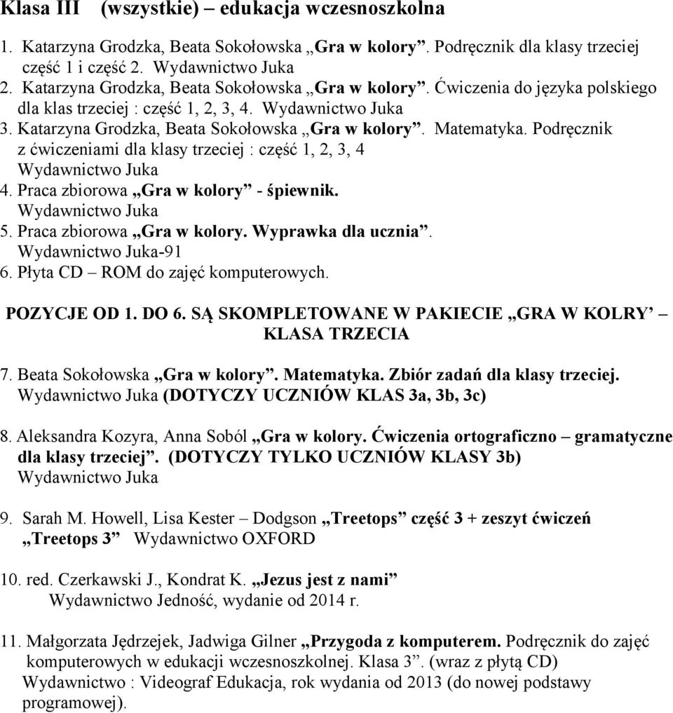 Podręcznik z ćwiczeniami dla klasy trzeciej : część 1, 2, 3, 4 Juka 4. Praca zbiorowa Gra w kolory - śpiewnik. Juka 5. Praca zbiorowa Gra w kolory. Wyprawka dla ucznia. Juka-91 6.