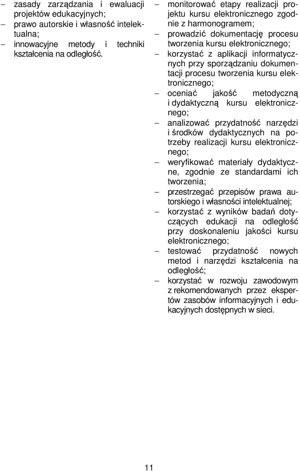 sporządzaniu dokumentacji procesu tworzenia kursu elektronicznego; oceniać jakość metodyczną i dydaktyczną kursu elektronicznego; analizować przydatność narzędzi i środków dydaktycznych na potrzeby
