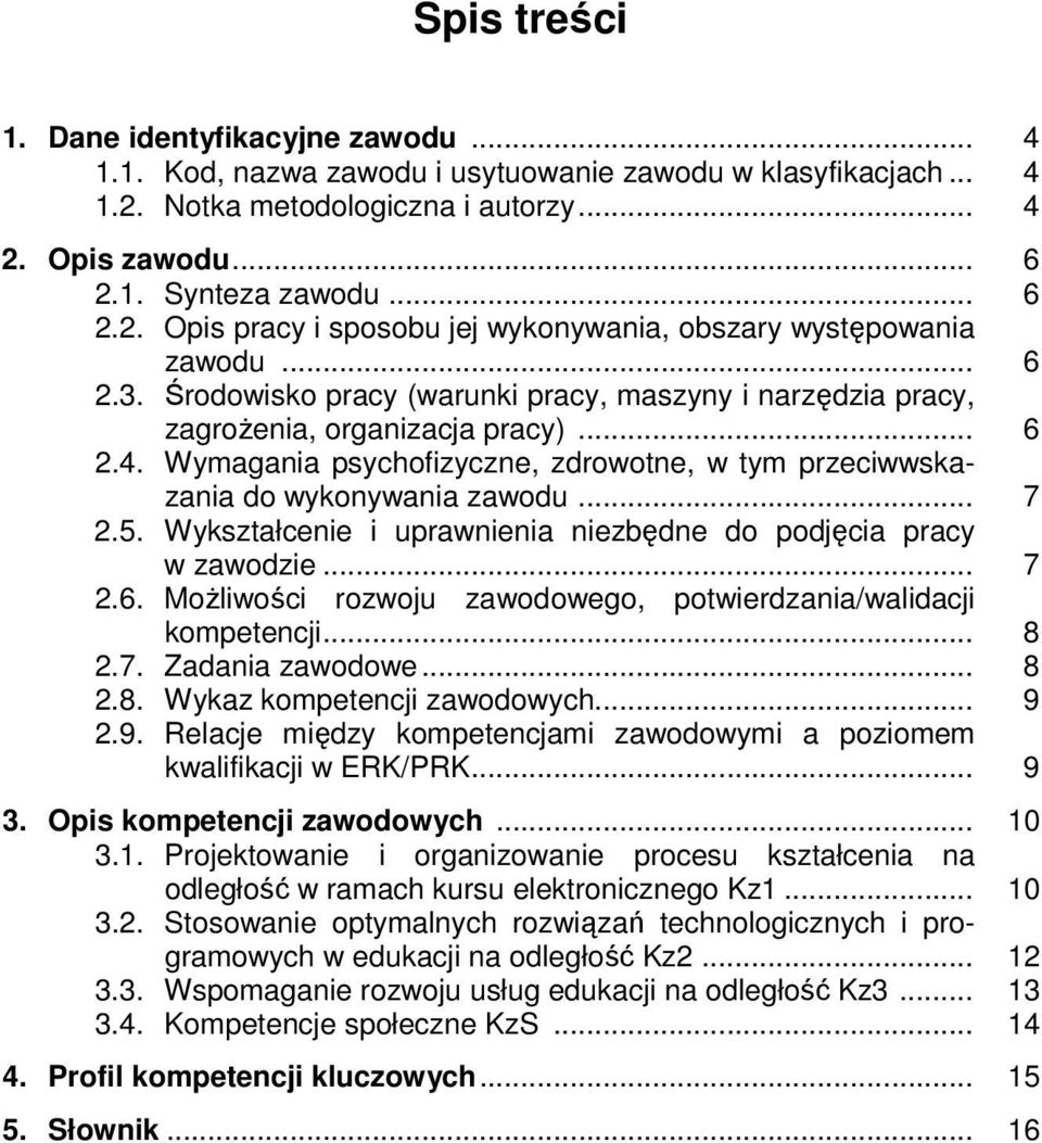 5. Wykształcenie i uprawnienia niezbędne do podjęcia pracy w zawodzie... 7 2.6. Możliwości rozwoju zawodowego, potwierdzania/walidacji kompetencji... 8 2.7. Zadania zawodowe... 8 2.8. Wykaz kompetencji zawodowych.