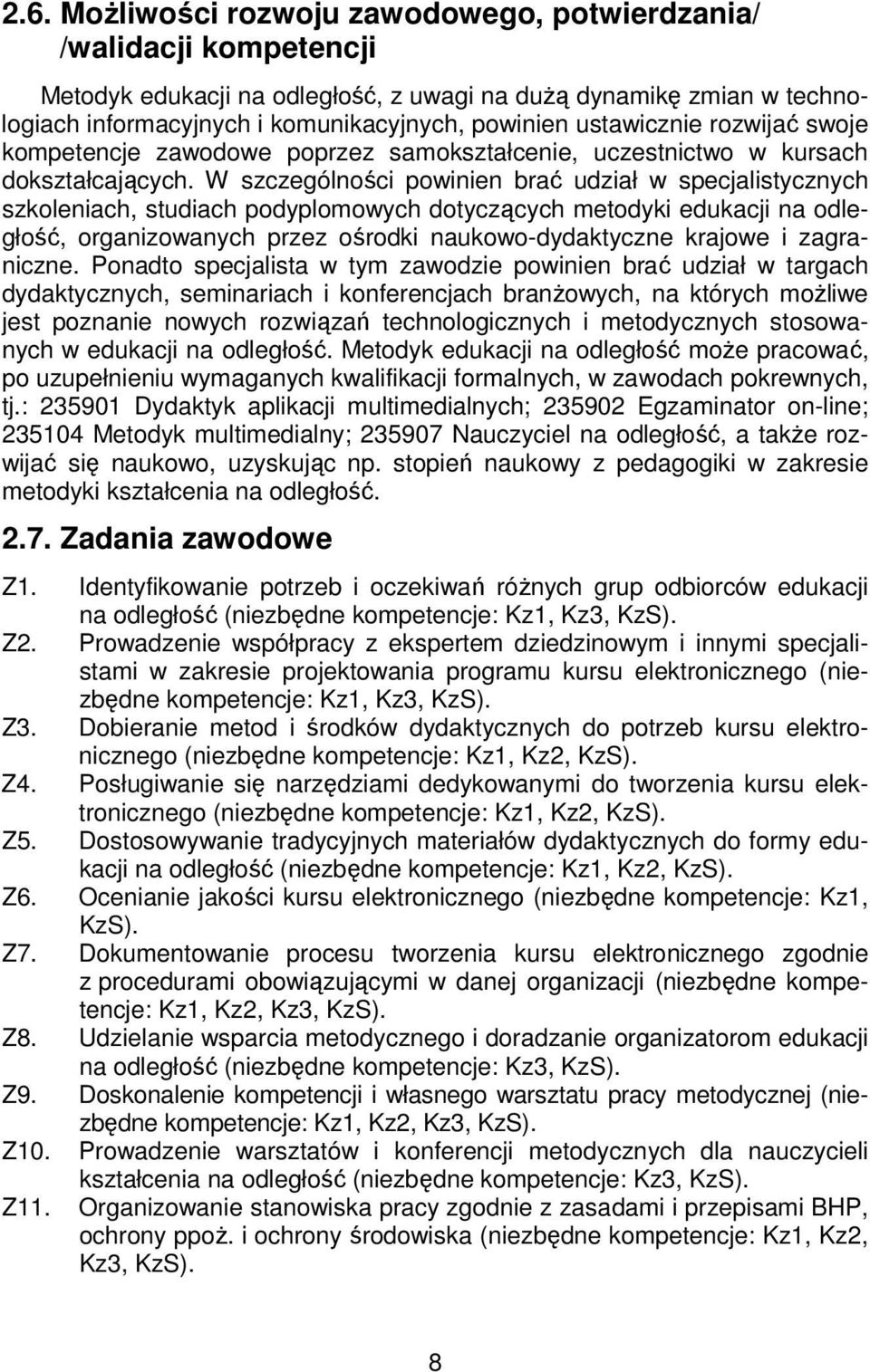 W szczególności powinien brać udział w specjalistycznych szkoleniach, studiach podyplomowych dotyczących metodyki edukacji na odległość, organizowanych przez ośrodki naukowo-dydaktyczne krajowe i