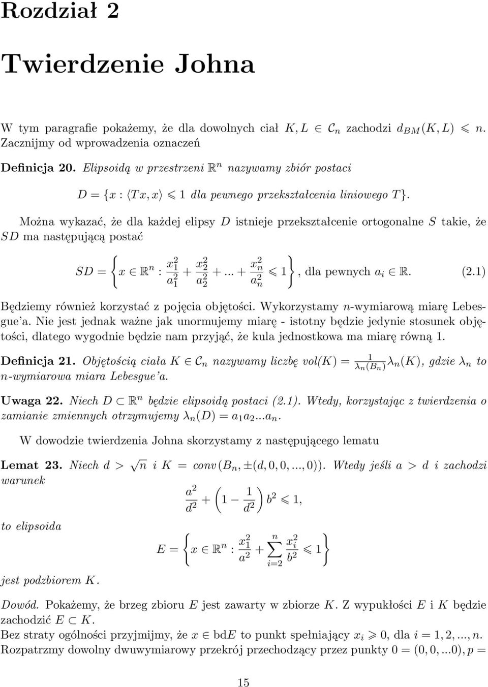 Można wykazać, że dla każdej elipsy D istnieje przekształcenie ortogonalne S takie, że SD ma następującą postać { } SD = x R n : x2 1 a 2 + x2 2 1 a 2 +... + x2 n 2 a 2 n 1, dla pewnych a i R. 2.1) Będziemy również korzystać z pojęcia objętości.