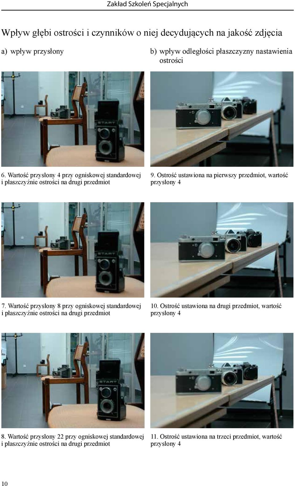 Ostrość ustawiona na pierwszy przedmiot, wartość przysłony 4 7. Wartość przysłony 8 przy ogniskowej standardowej i płaszczyźnie ostrości na drugi przedmiot 10.