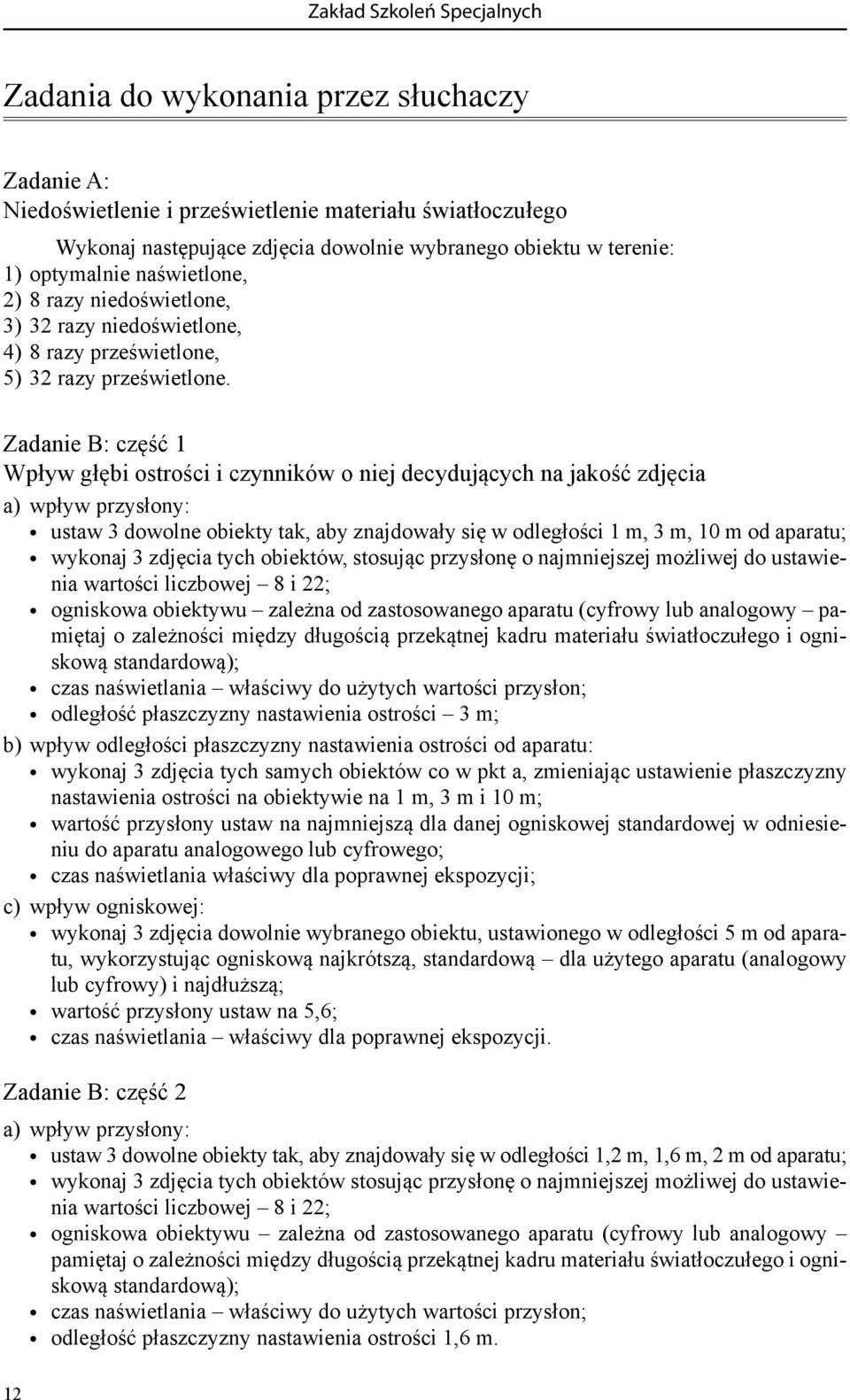 Zadanie B: część 1 Wpływ głębi ostrości i czynników o niej decydujących na jakość zdjęcia a) wpływ przysłony: ustaw 3 dowolne obiekty tak, aby znajdowały się w odległości 1 m, 3 m, 10 m od aparatu;