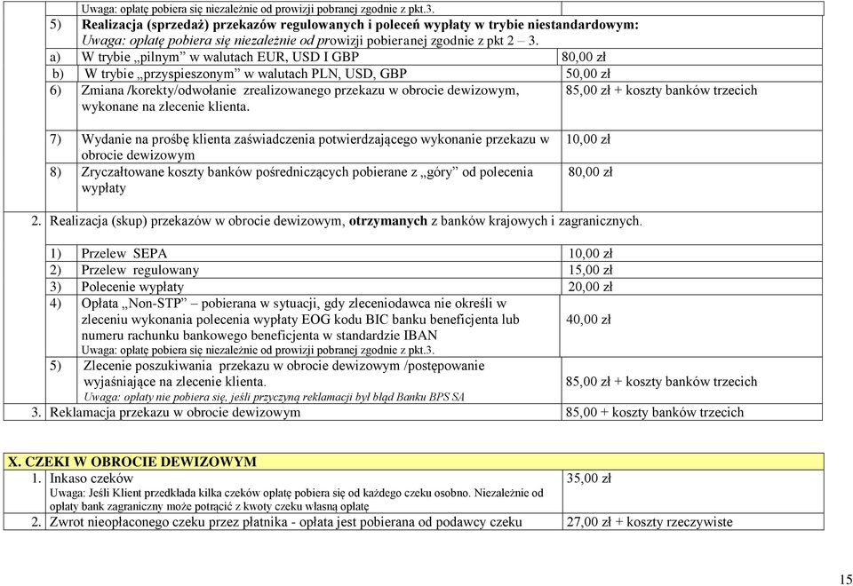 a) W trybie pilnym w walutach EUR, USD I GBP 80,00 zł b) W trybie przyspieszonym w walutach PLN, USD, GBP 50,00 zł 6) Zmiana /korekty/odwołanie zrealizowanego przekazu w obrocie dewizowym, wykonane