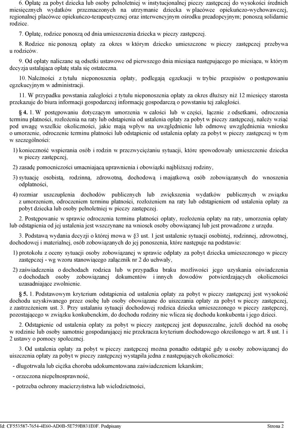 Opłatę, rodzice ponoszą od dnia umieszczenia dziecka w pieczy zastępczej. 8. Rodzice nie ponoszą opłaty za okres w którym dziecko umieszczone w pieczy zastępczej przebywa u rodziców. 9.