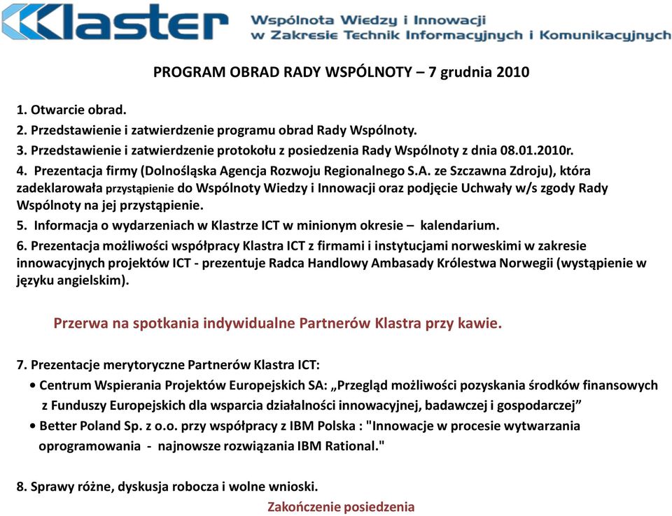 encja Rozwoju Regionalnego S.A. ze Szczawna Zdroju), która zadeklarowała przystąpienie do Wspólnoty Wiedzy i Innowacji oraz podjęcie Uchwały w/s zgody Rady Wspólnoty na jej przystąpienie. 5.