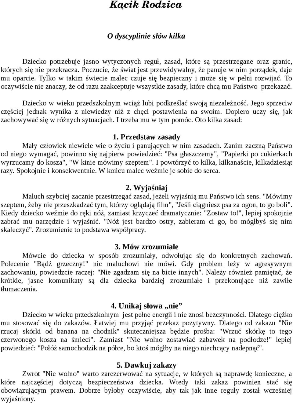 To oczywiście nie znaczy, że od razu zaakceptuje wszystkie zasady, które chcą mu Państwo przekazać. Dziecko w wieku przedszkolnym wciąż lubi podkreślać swoją niezależność.