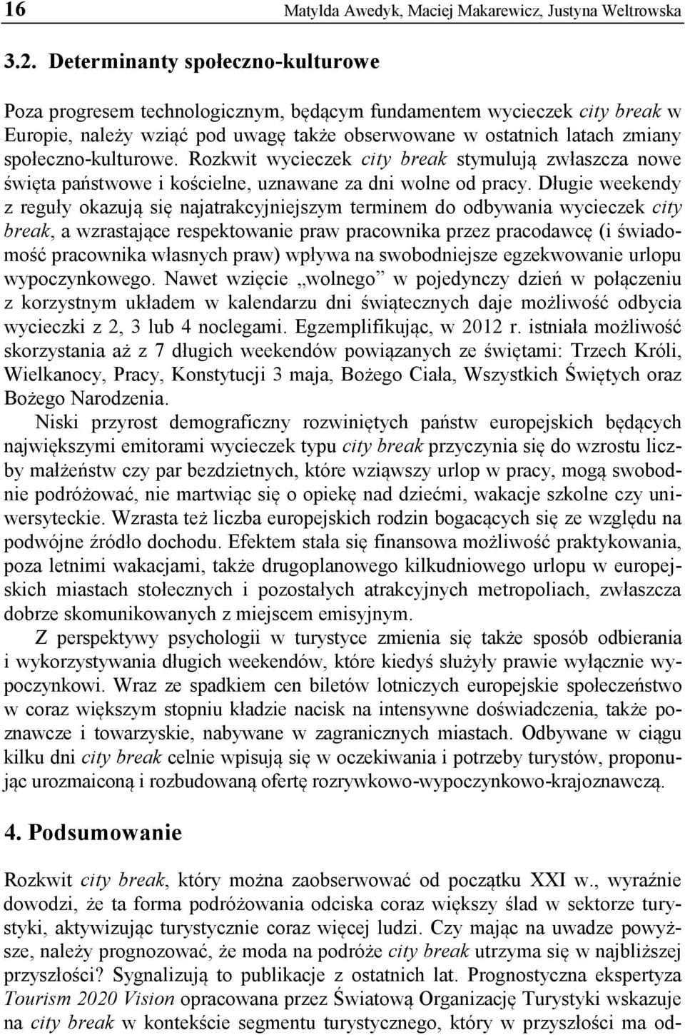 społeczno-kulturowe. Rozkwit wycieczek city break stymulują zwłaszcza nowe święta państwowe i kościelne, uznawane za dni wolne od pracy.