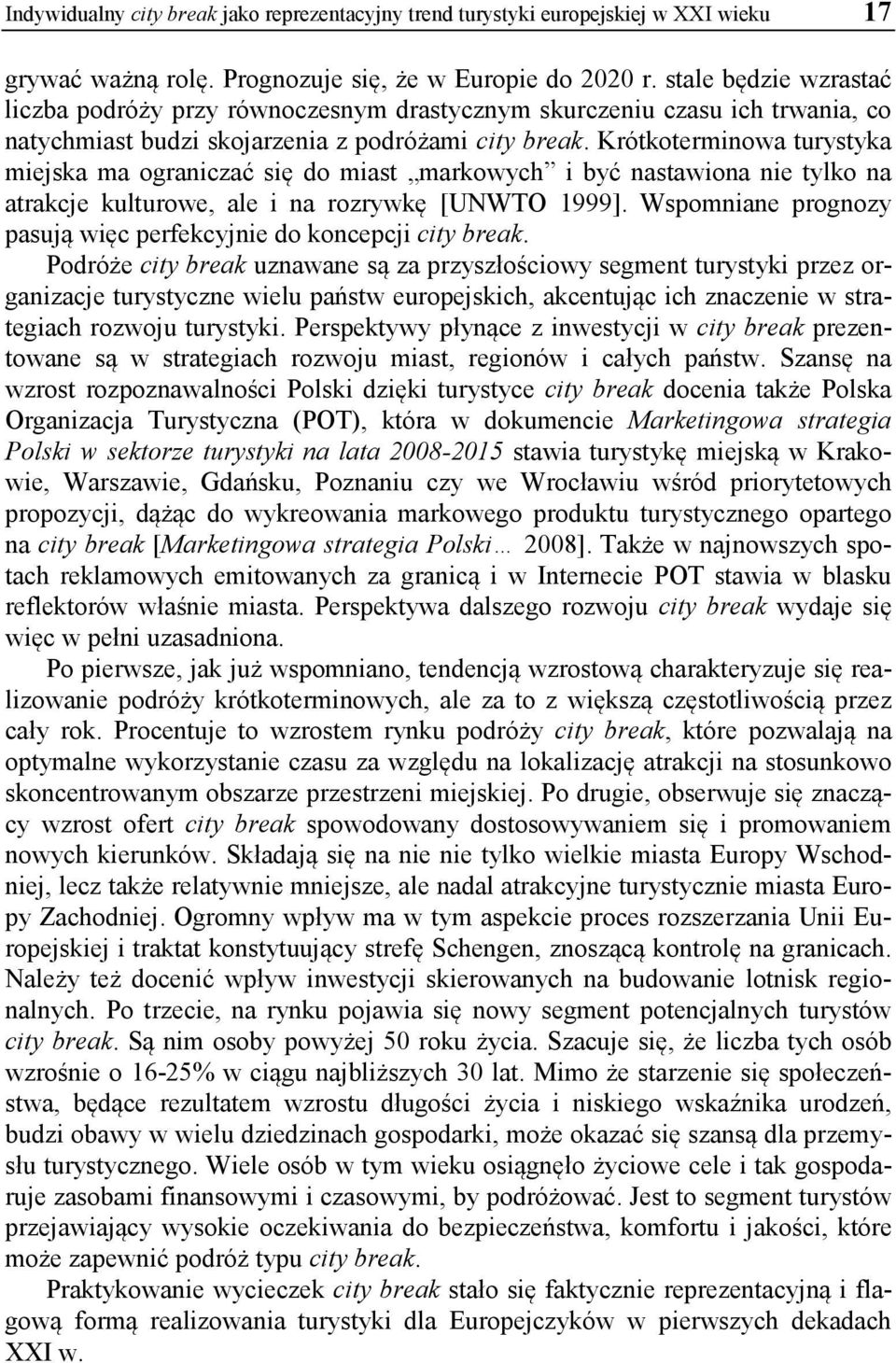 Krótkoterminowa turystyka miejska ma ograniczać się do miast markowych i być nastawiona nie tylko na atrakcje kulturowe, ale i na rozrywkę [UNWTO 1999].