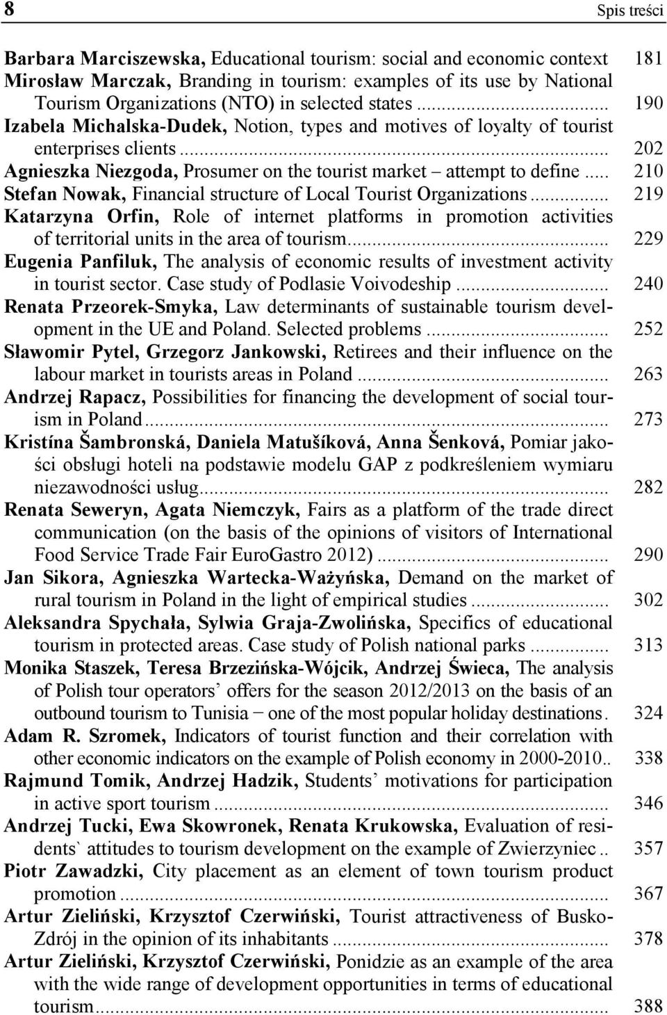 .. 210 Stefan Nowak, Financial structure of Local Tourist Organizations... 219 Katarzyna Orfin, Role of internet platforms in promotion activities of territorial units in the area of tourism.