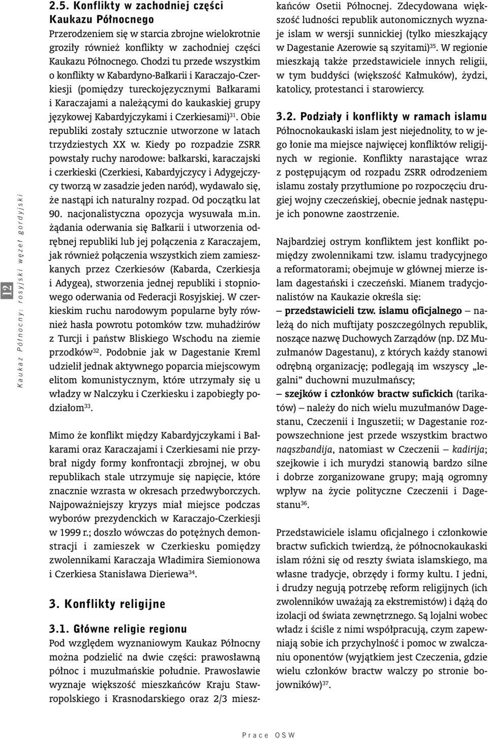 Chodzi tu przede wszystkim o konflikty w Kabardyno-Ba karii i Karaczajo-Czerkiesji (pomi dzy tureckoj zycznymi Ba karami i Karaczajami a nale àcymi do kaukaskiej grupy j zykowej Kabardyjczykami i