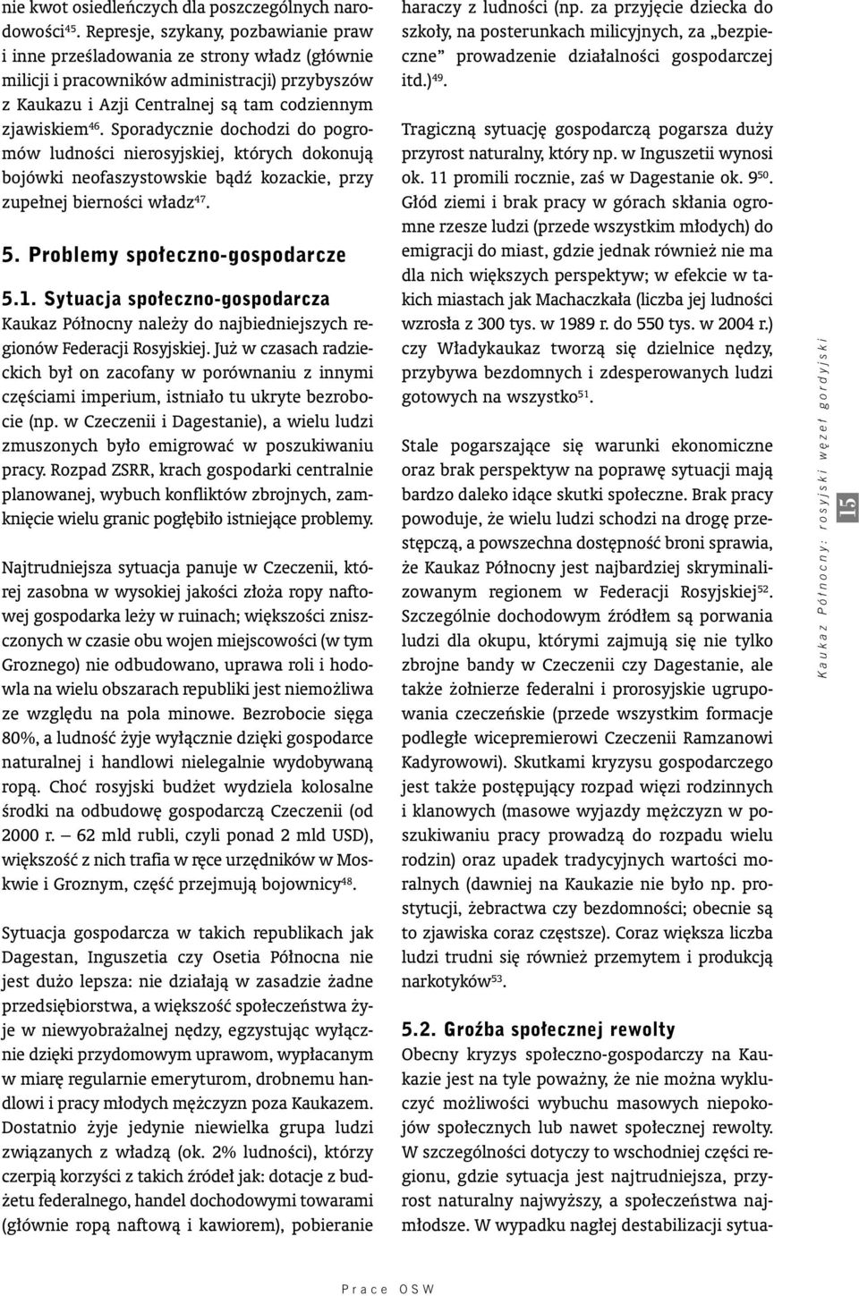 Sporadycznie dochodzi do pogromów ludnoêci nierosyjskiej, których dokonujà bojówki neofaszystowskie bàdê kozackie, przy zupe nej biernoêci w adz 47. 5. Problemy spo eczno-gospodarcze 5.1.