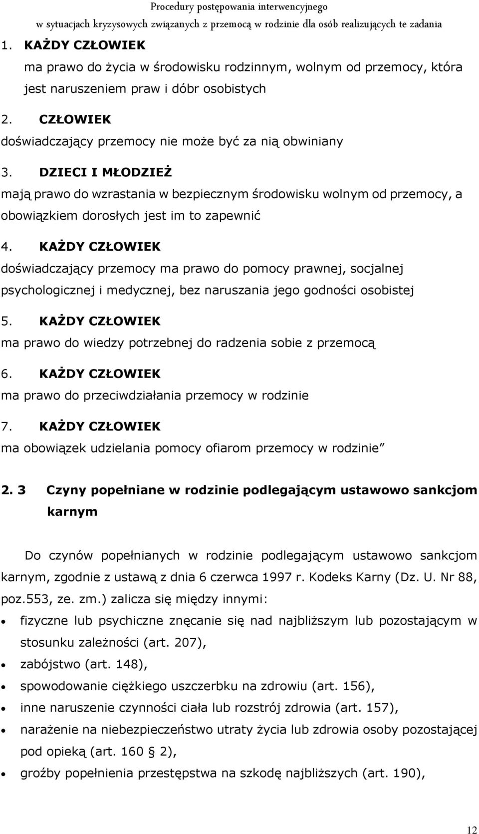 KAŻDY CZŁOWIEK doświadczający przemocy ma prawo do pomocy prawnej, socjalnej psychologicznej i medycznej, bez naruszania jego godności osobistej 5.