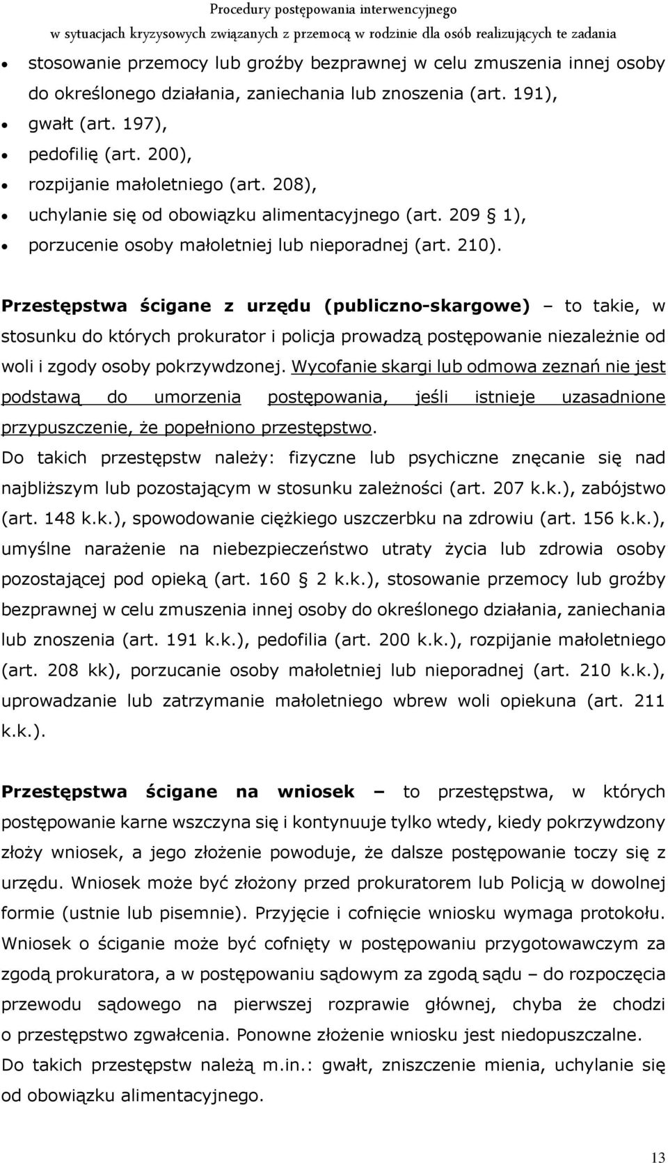 Przestępstwa ścigane z urzędu (publiczno-skargowe) to takie, w stosunku do których prokurator i policja prowadzą postępowanie niezależnie od woli i zgody osoby pokrzywdzonej.