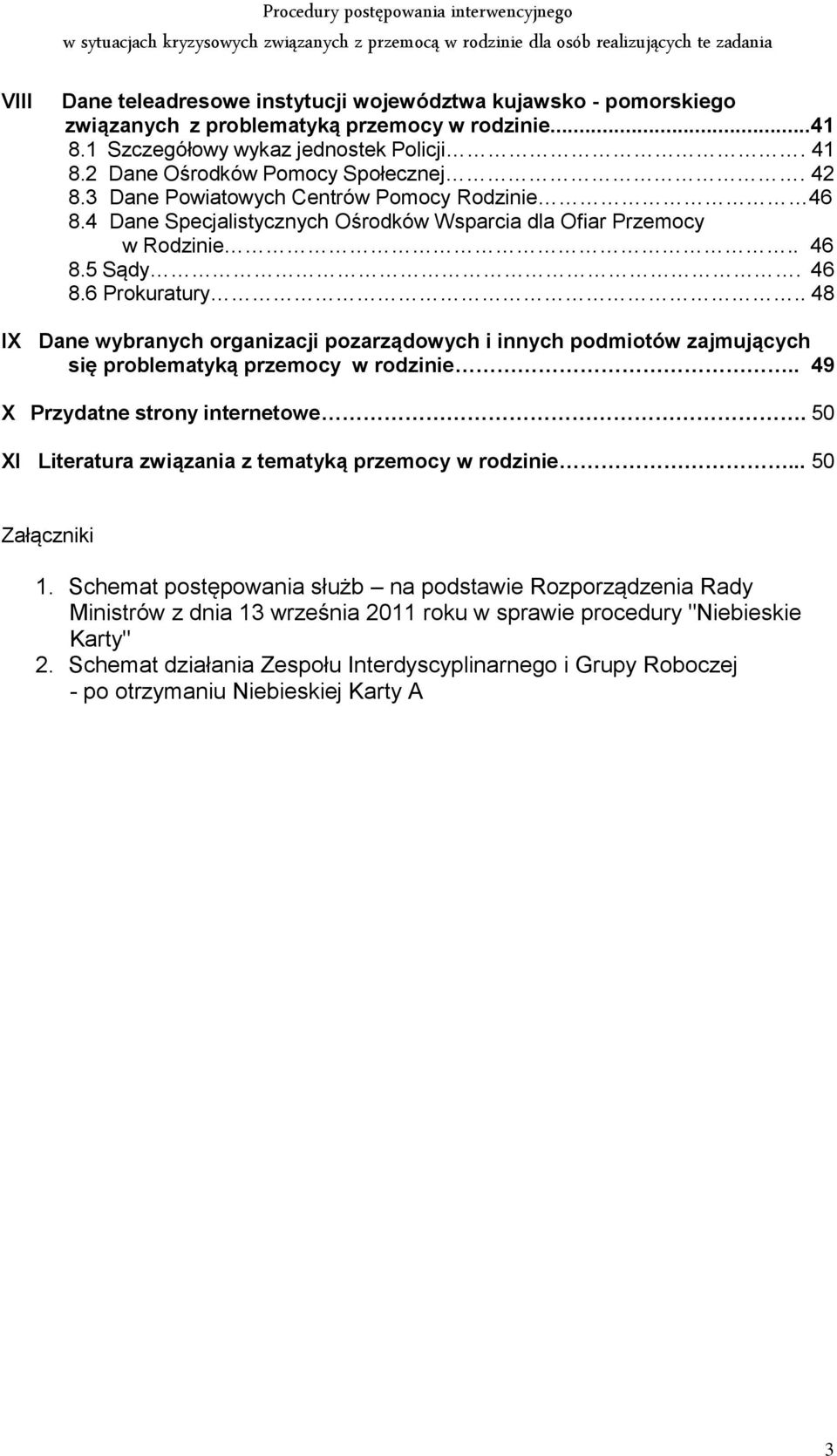 . 48 IX Dane wybranych organizacji pozarządowych i innych podmiotów zajmujących się problematyką przemocy w rodzinie.. 49 X Przydatne strony internetowe.