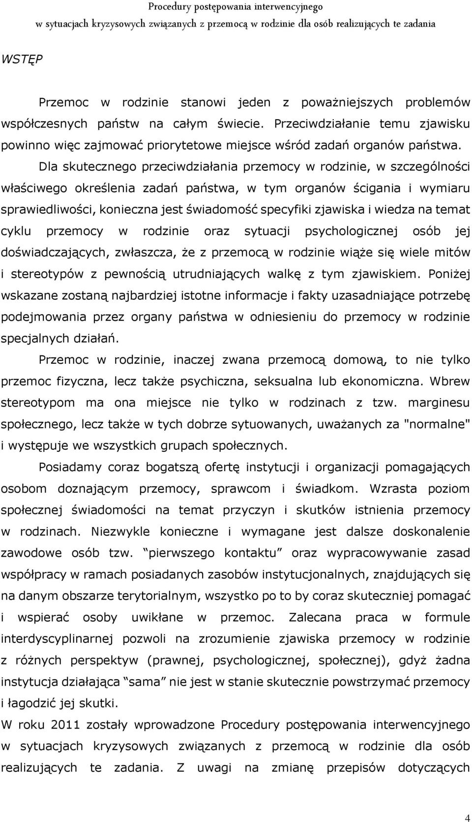 Dla skutecznego przeciwdziałania przemocy w rodzinie, w szczególności właściwego określenia zadań państwa, w tym organów ścigania i wymiaru sprawiedliwości, konieczna jest świadomość specyfiki