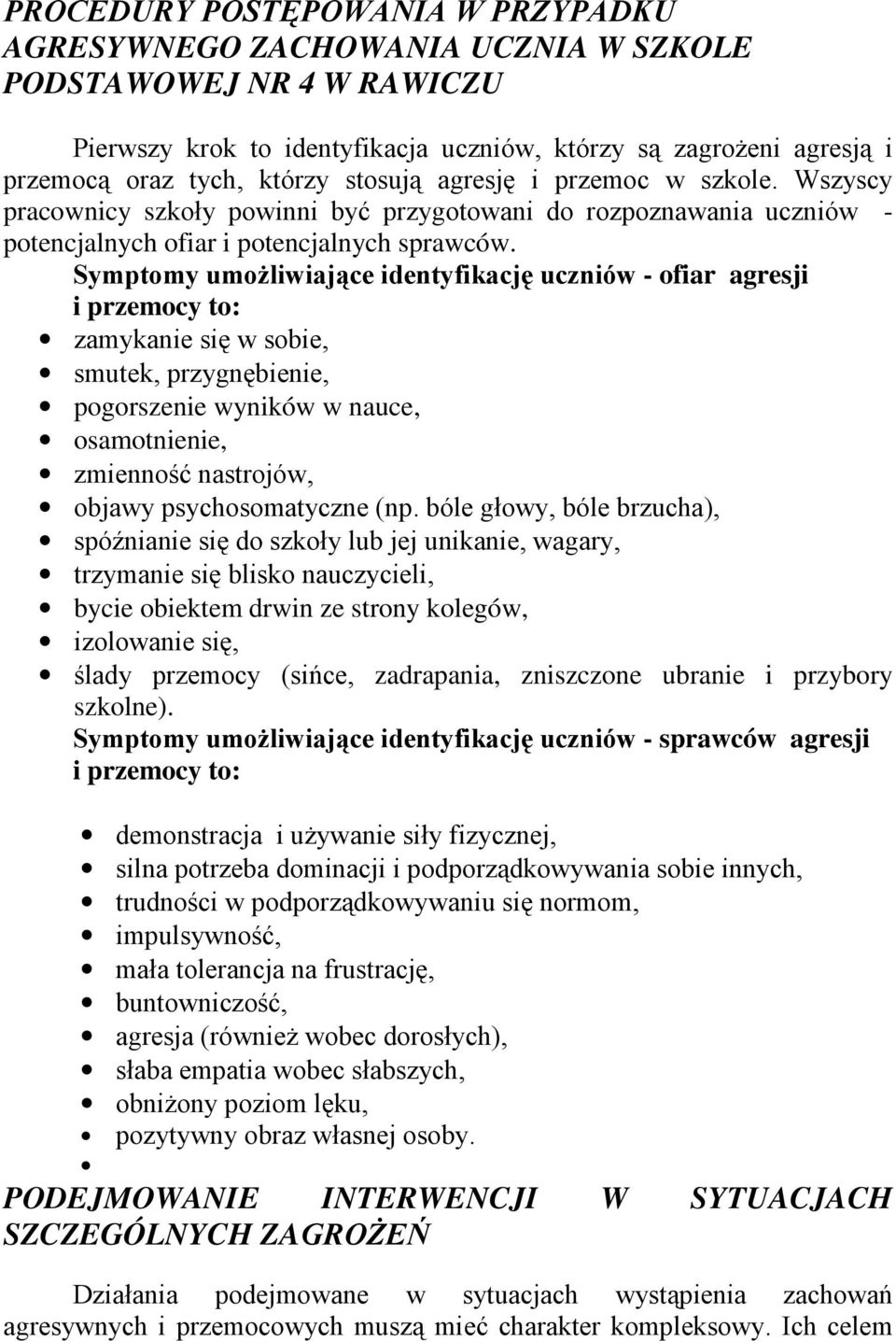 Symptomy umoŝliwiające identyfikację uczniów - ofiar agresji i przemocy to: zamykanie się w sobie, smutek, przygnębienie, pogorszenie wyników w nauce, osamotnienie, zmienność nastrojów, objawy