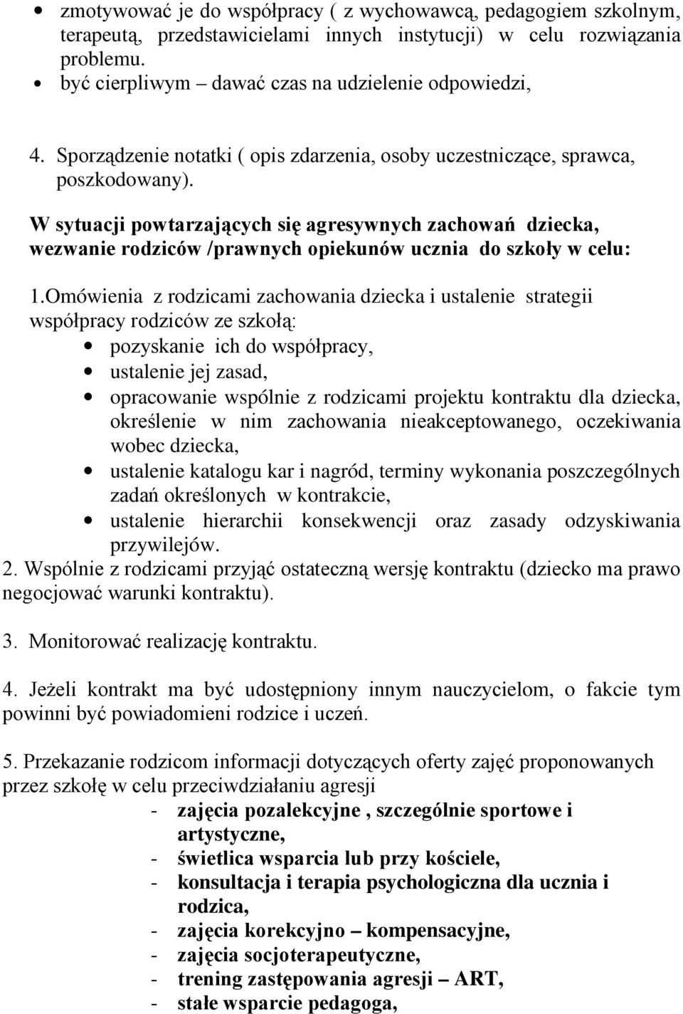 W sytuacji powtarzających się agresywnych zachowań dziecka, wezwanie rodziców /prawnych opiekunów ucznia do szkoły w celu: 1.