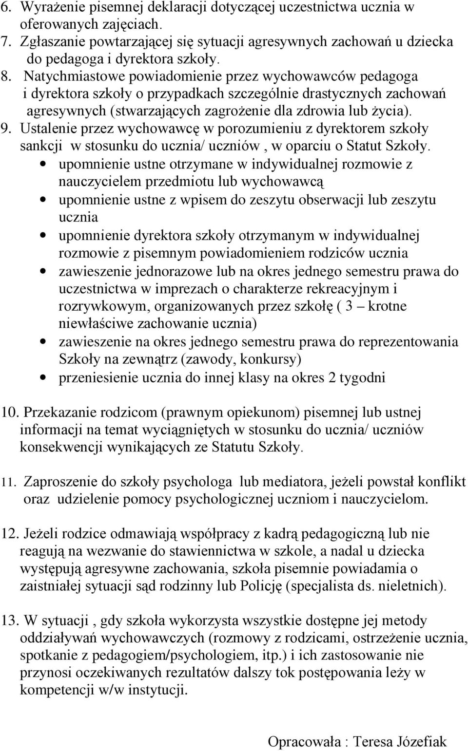 Ustalenie przez wychowawcę w porozumieniu z dyrektorem szkoły sankcji w stosunku do ucznia/ uczniów, w oparciu o Statut Szkoły.