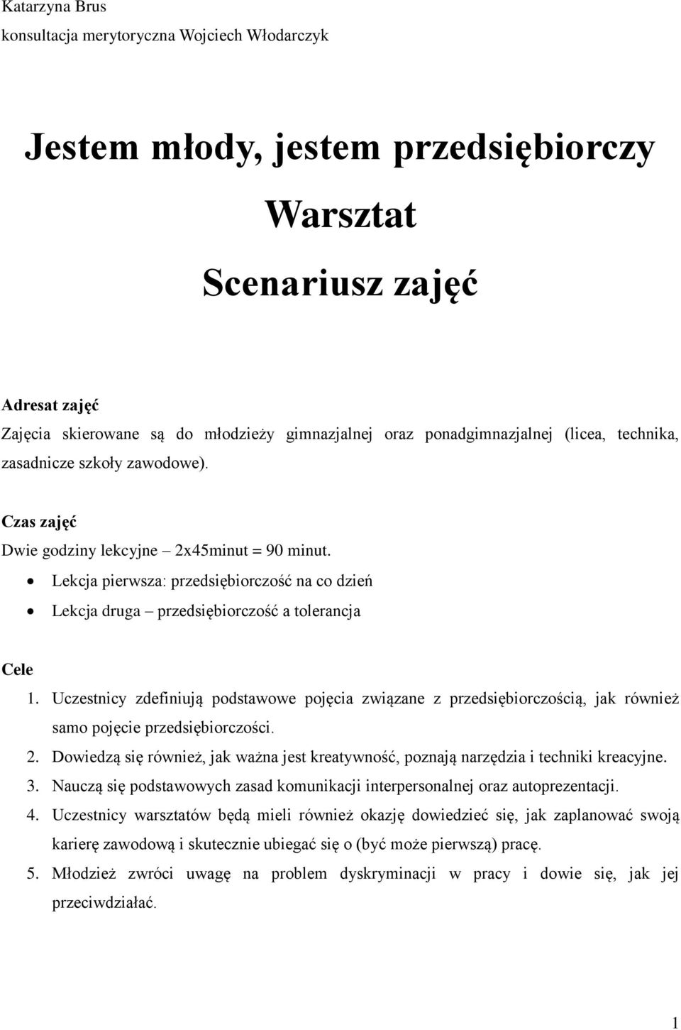 Lekcja pierwsza: przedsiębiorczość na co dzień Lekcja druga przedsiębiorczość a tolerancja Cele 1.