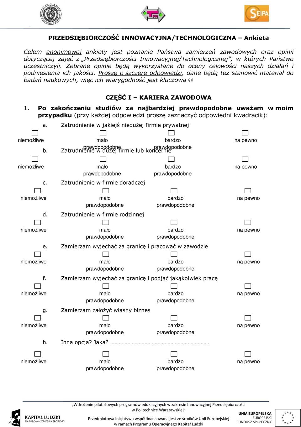 Proszę o szczere odpowiedzi, dane będą też stanowić materiał do badań naukowych, więc ich wiarygodność jest kluczowa CZĘŚĆ I KARIERA ZAWODOWA 1.