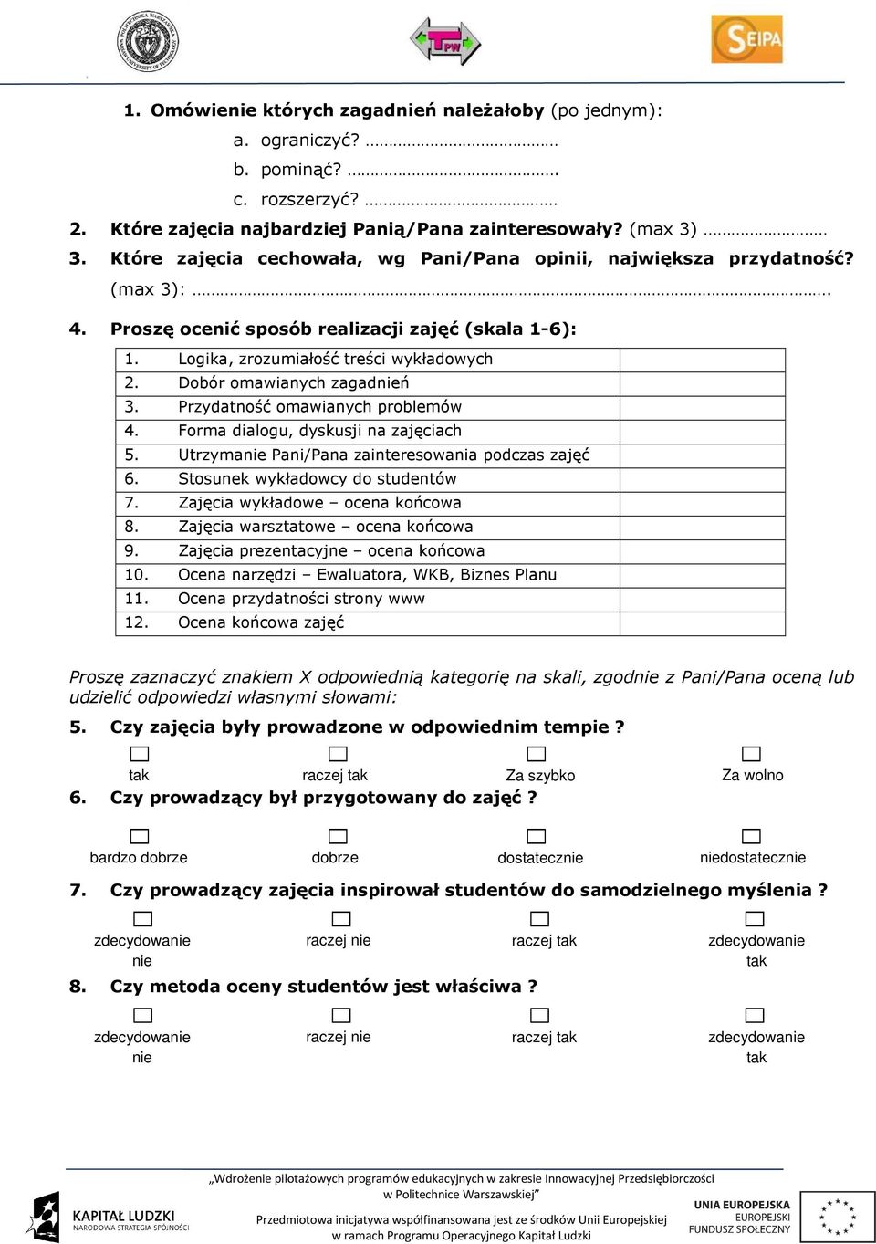 Dobór omawianych zagadń 3. Przydatność omawianych problemów 4. Forma dialogu, dyskusji na zajęciach 5. Utrzyma Pani/Pana zainteresowania podczas zajęć 6. Stosunek wykładowcy do studentów 7.