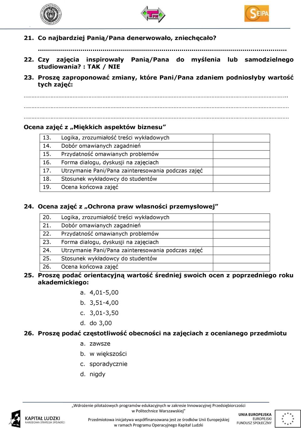 Przydatność omawianych problemów 16. Forma dialogu, dyskusji na zajęciach 17. Utrzyma Pani/Pana zainteresowania podczas zajęć 18. Stosunek wykładowcy do studentów 19. Ocena końcowa zajęć 24.