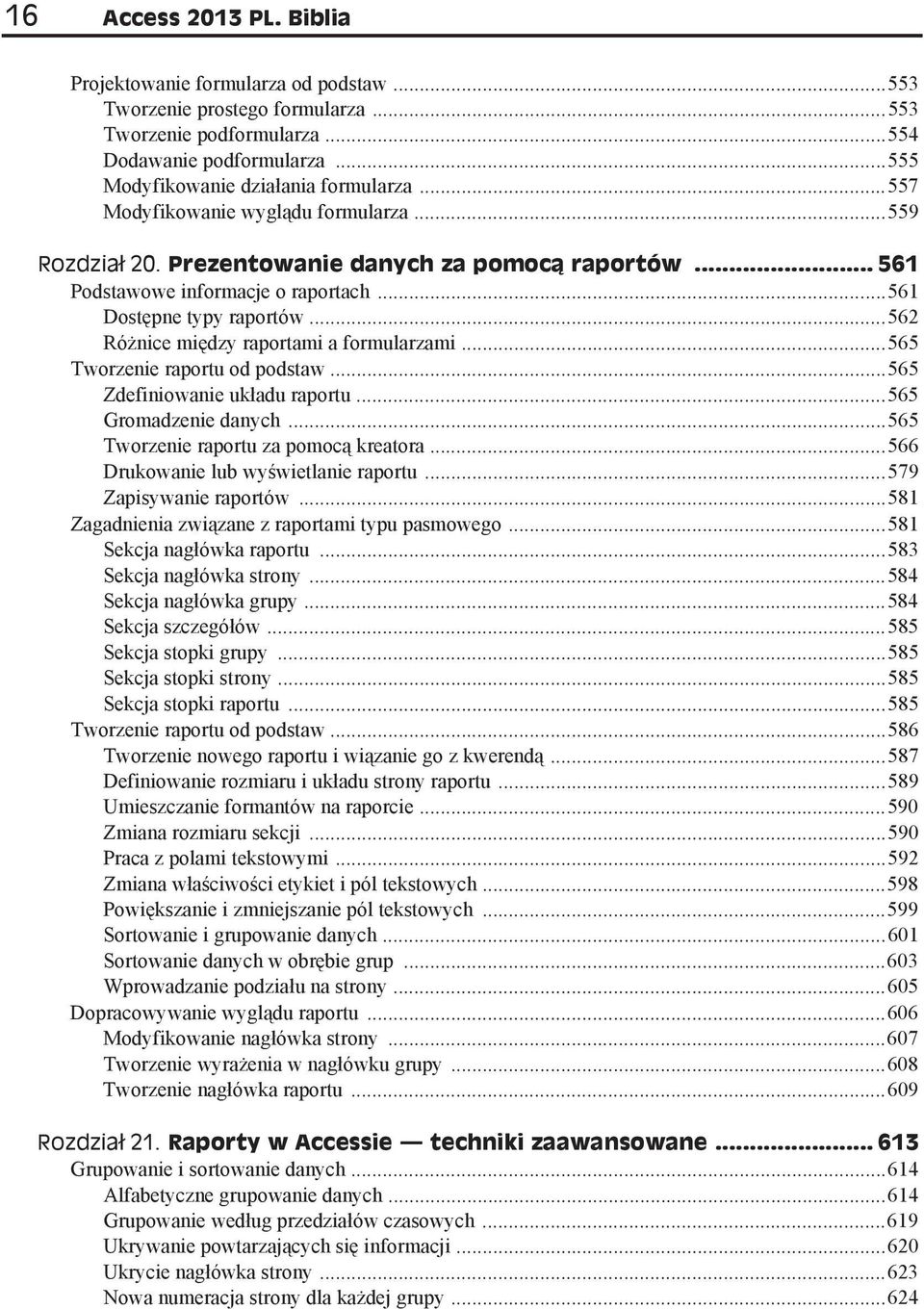 ..562 Ró nice mi dzy raportami a formularzami...565 Tworzenie raportu od podstaw...565 Zdefiniowanie uk adu raportu...565 Gromadzenie danych...565 Tworzenie raportu za pomoc kreatora.