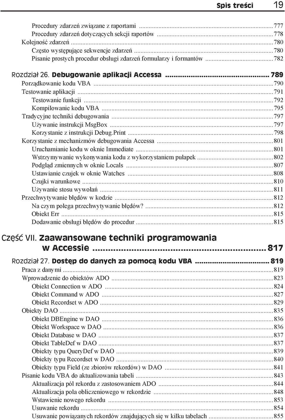 ..792 Kompilowanie kodu VBA...795 Tradycyjne techniki debugowania...797 U ywanie instrukcji MsgBox...797 Korzystanie z instrukcji Debug.Print...798 Korzystanie z mechanizmów debugowania Accessa.