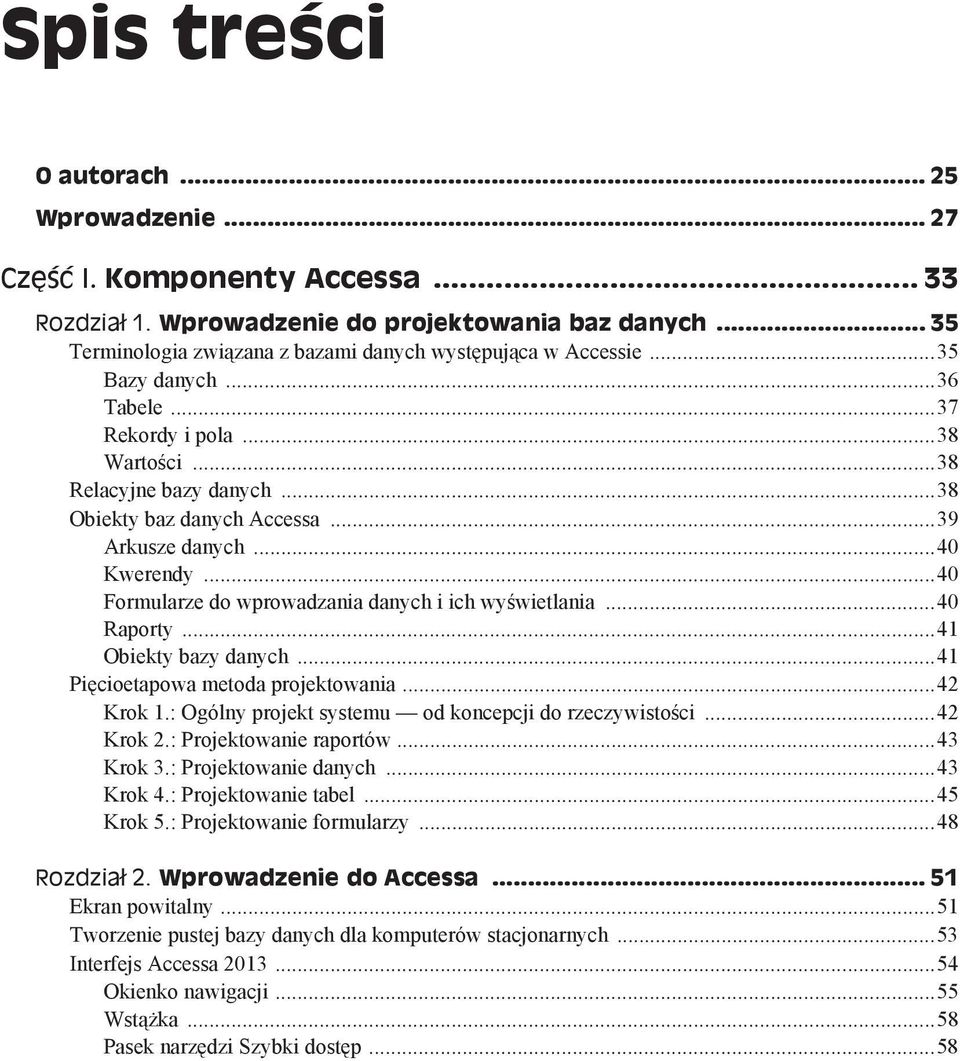 ..40 Formularze do wprowadzania danych i ich wy wietlania...40 Raporty...41 Obiekty bazy danych...41 Pi cioetapowa metoda projektowania...42 Krok 1.