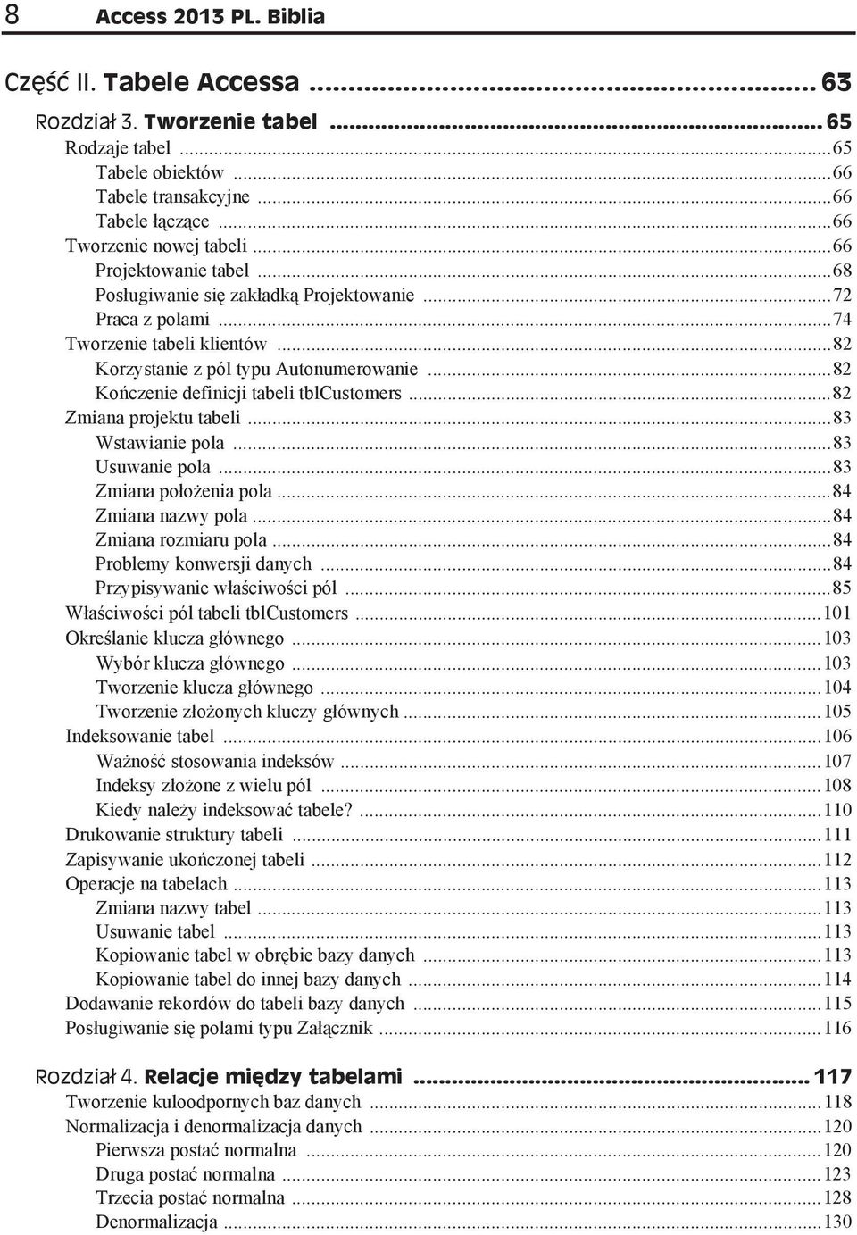 ..82 Ko czenie definicji tabeli tblcustomers...82 Zmiana projektu tabeli...83 Wstawianie pola...83 Usuwanie pola...83 Zmiana po o enia pola...84 Zmiana nazwy pola...84 Zmiana rozmiaru pola.