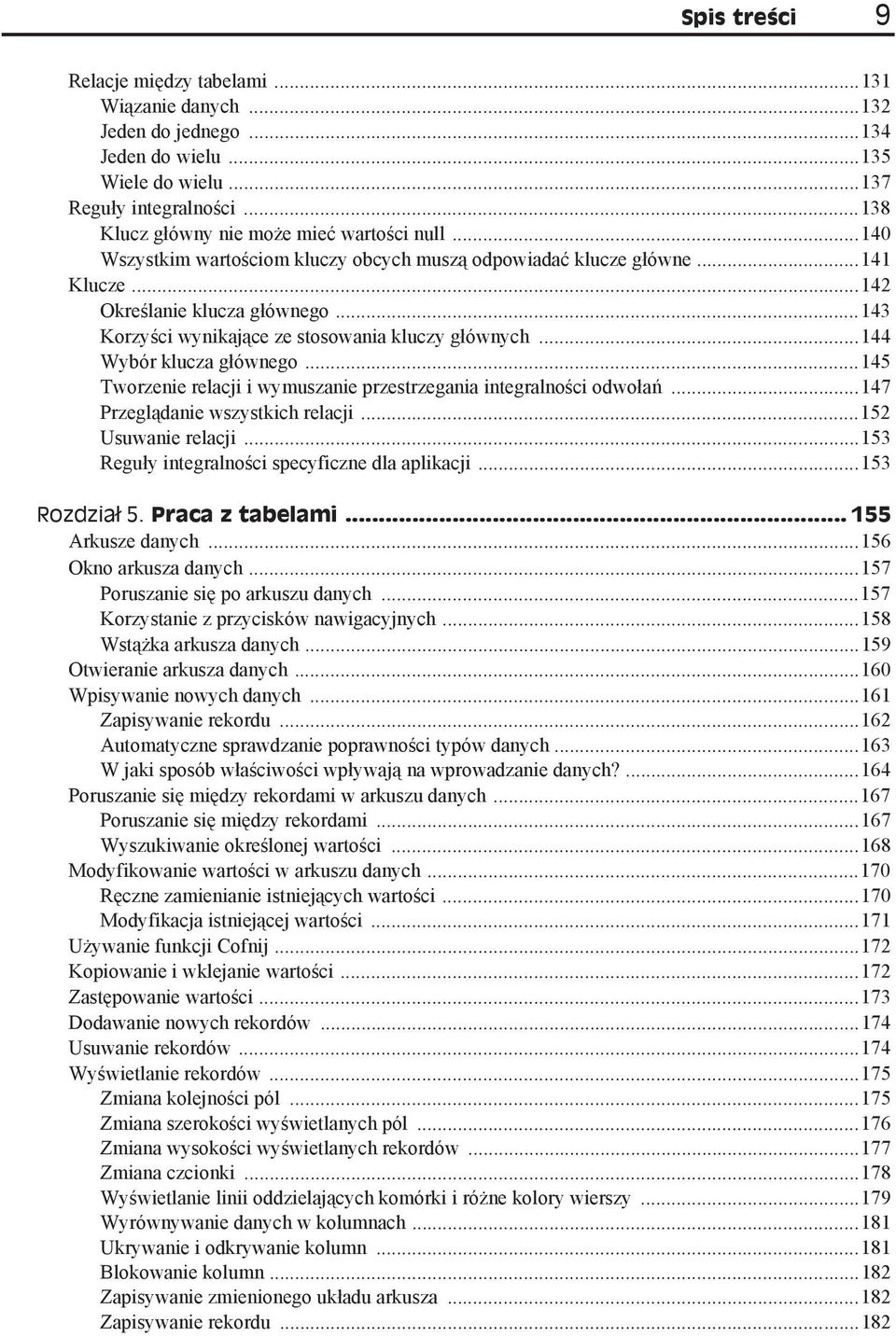 ..145 Tworzenie relacji i wymuszanie przestrzegania integralno ci odwo a...147 Przegl danie wszystkich relacji...152 Usuwanie relacji...153 Regu y integralno ci specyficzne dla aplikacji.