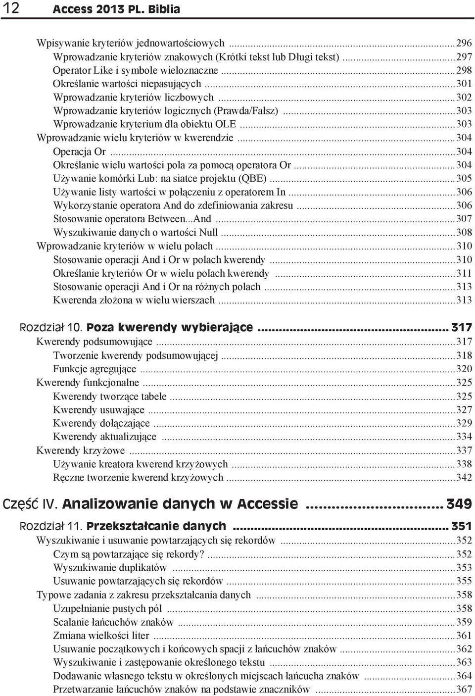 ..303 Wprowadzanie wielu kryteriów w kwerendzie...304 Operacja Or...304 Okre lanie wielu warto ci pola za pomoc operatora Or...304 U ywanie komórki Lub: na siatce projektu (QBE).