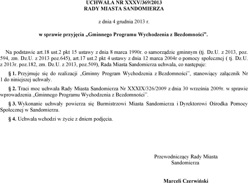 Przyjmuje się do realizacji Gminny Program Wychodzenia z Bezdomności, stanowiący załącznik Nr 1 do niniejszej uchwały. 2.