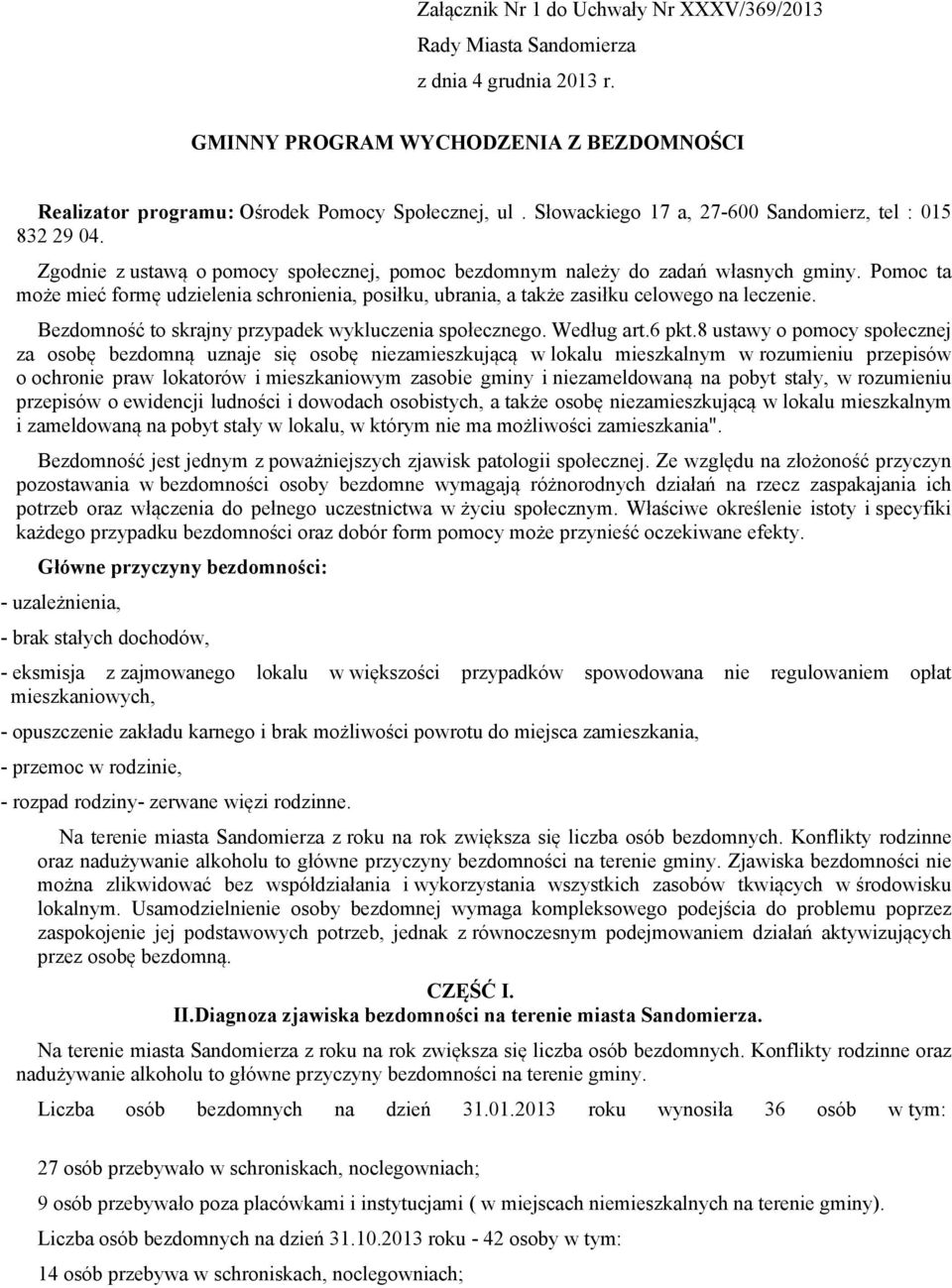 Pomoc ta może mieć formę udzielenia schronienia, posiłku, ubrania, a także zasiłku celowego na leczenie. Bezdomność to skrajny przypadek wykluczenia społecznego. Według art.6 pkt.