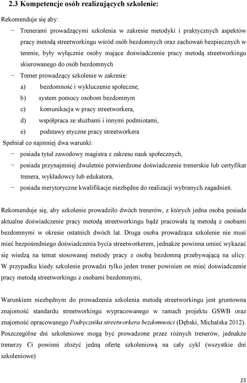 wykluczenie społeczne, b) system pomocy osobom bezdomnym c) komunikacja w pracy streetworkera, d) współpraca ze służbami i innymi podmiotami, e) podstawy etyczne pracy streetworkera Spełniał co