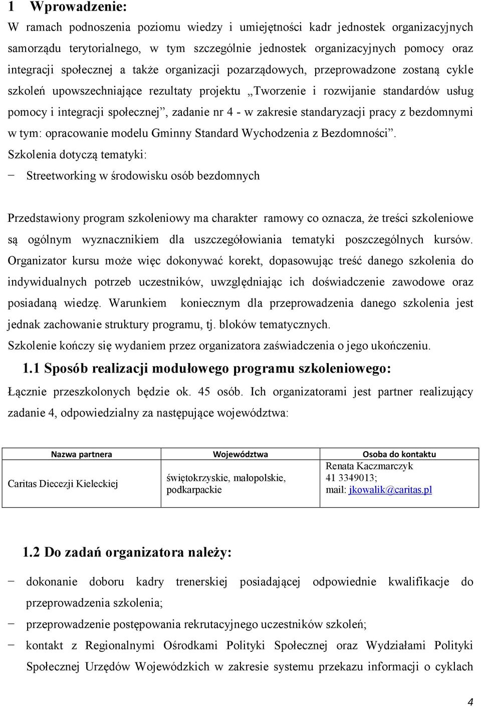 nr 4 - w zakresie standaryzacji pracy z bezdomnymi w tym: opracowanie modelu Gminny Standard Wychodzenia z Bezdomności.