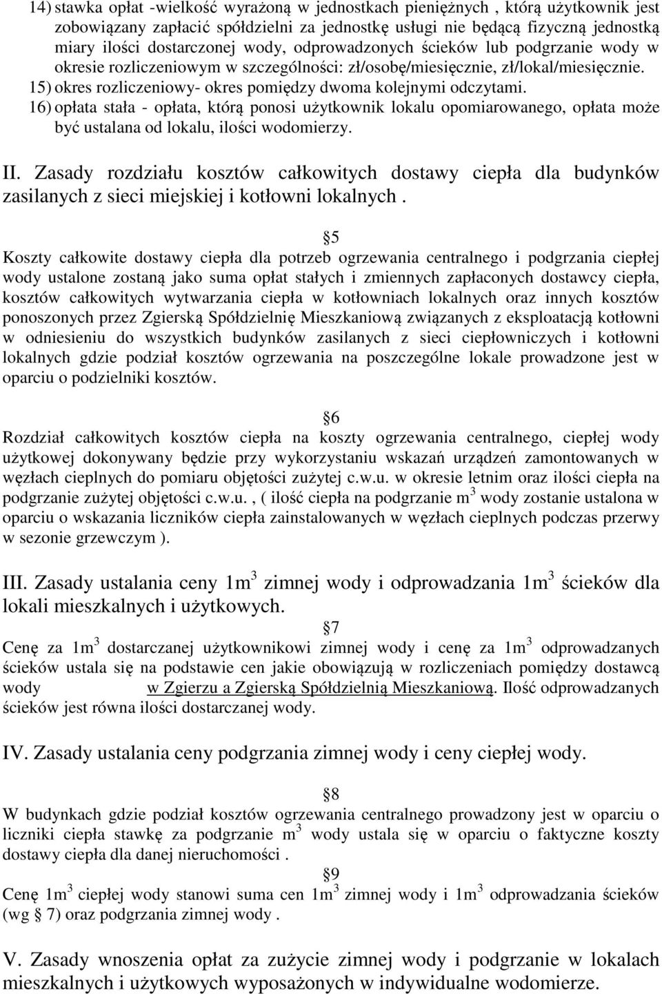 16) opłata stała - opłata, którą ponosi użytkownik lokalu opomiarowanego, opłata może być ustalana od lokalu, ilości wodomierzy. II.