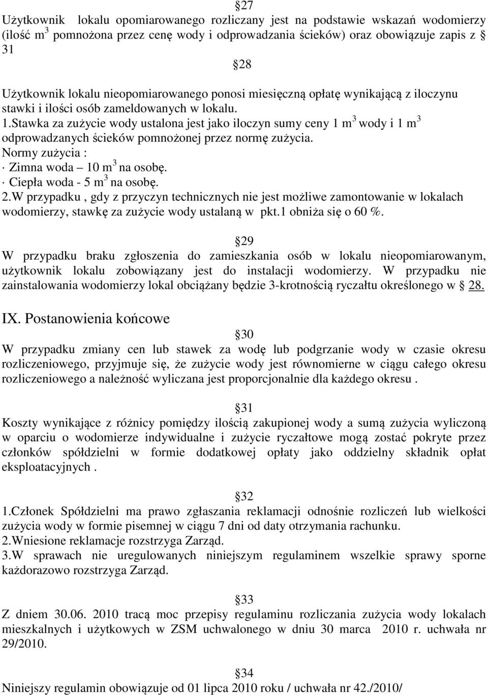 Stawka za zużycie wody ustalona jest jako iloczyn sumy ceny 1 m 3 wody i 1 m 3 odprowadzanych ścieków pomnożonej przez normę zużycia. Normy zużycia : Zimna woda 10 m 3 na osobę.