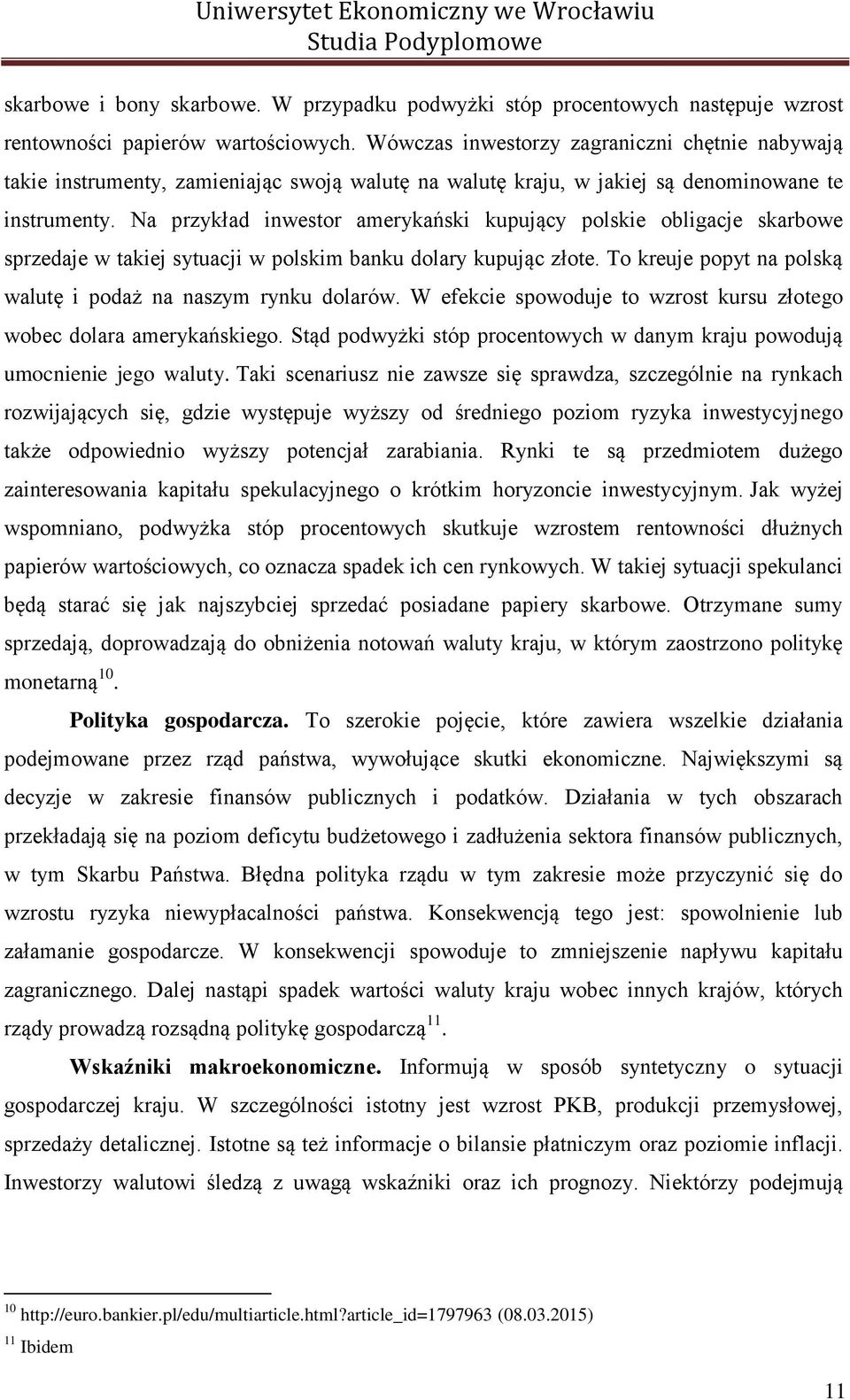 Na przykład inwestor amerykański kupujący polskie obligacje skarbowe sprzedaje w takiej sytuacji w polskim banku dolary kupując złote. To kreuje popyt na polską walutę i podaż na naszym rynku dolarów.