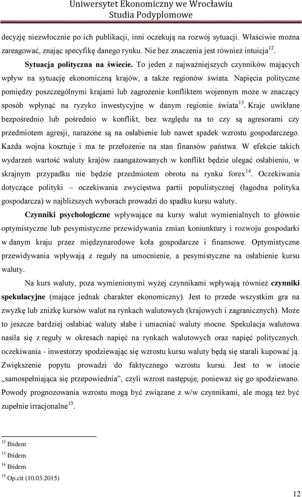 Napięcia polityczne pomiędzy poszczególnymi krajami lub zagrożenie konfliktem wojennym może w znaczący sposób wpłynąć na ryzyko inwestycyjne w danym regionie świata 13.