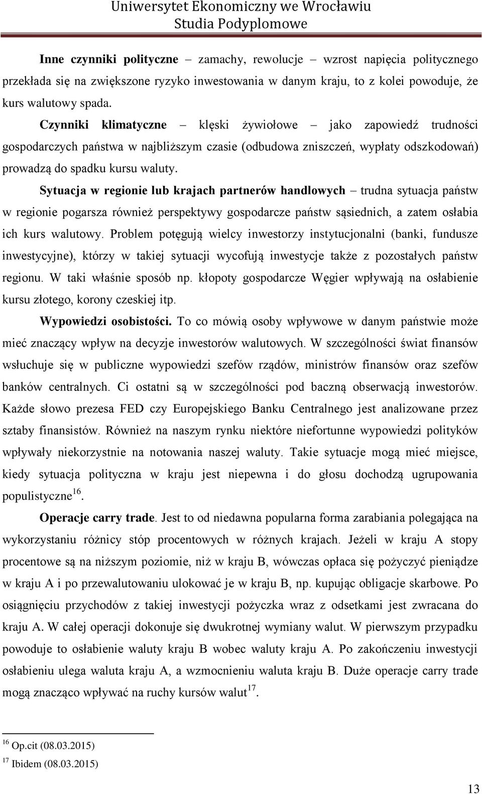 Sytuacja w regionie lub krajach partnerów handlowych trudna sytuacja państw w regionie pogarsza również perspektywy gospodarcze państw sąsiednich, a zatem osłabia ich kurs walutowy.