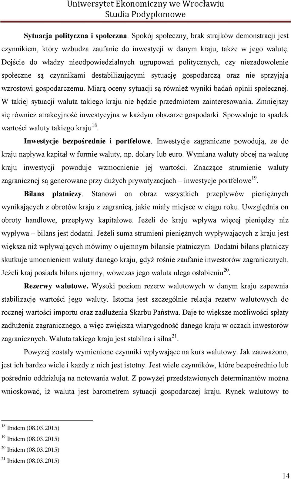 Miarą oceny sytuacji są również wyniki badań opinii społecznej. W takiej sytuacji waluta takiego kraju nie będzie przedmiotem zainteresowania.