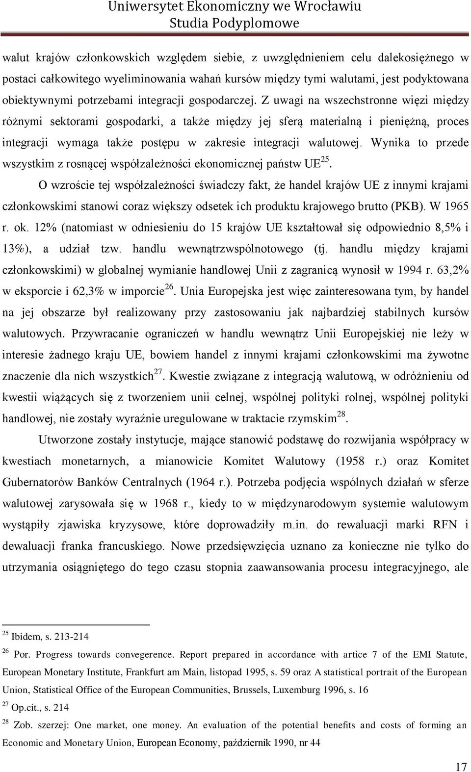 Z uwagi na wszechstronne więzi między różnymi sektorami gospodarki, a także między jej sferą materialną i pieniężną, proces integracji wymaga także postępu w zakresie integracji walutowej.