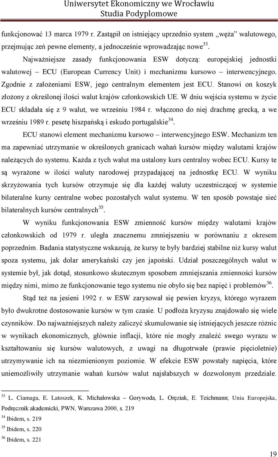 Zgodnie z założeniami ESW, jego centralnym elementem jest ECU. Stanowi on koszyk złożony z określonej ilości walut krajów członkowskich UE.