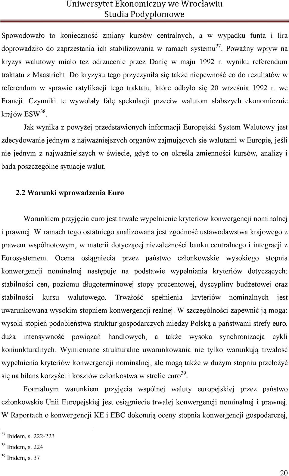 Do kryzysu tego przyczyniła się także niepewność co do rezultatów w referendum w sprawie ratyfikacji tego traktatu, które odbyło się 20 września 1992 r. we Francji.