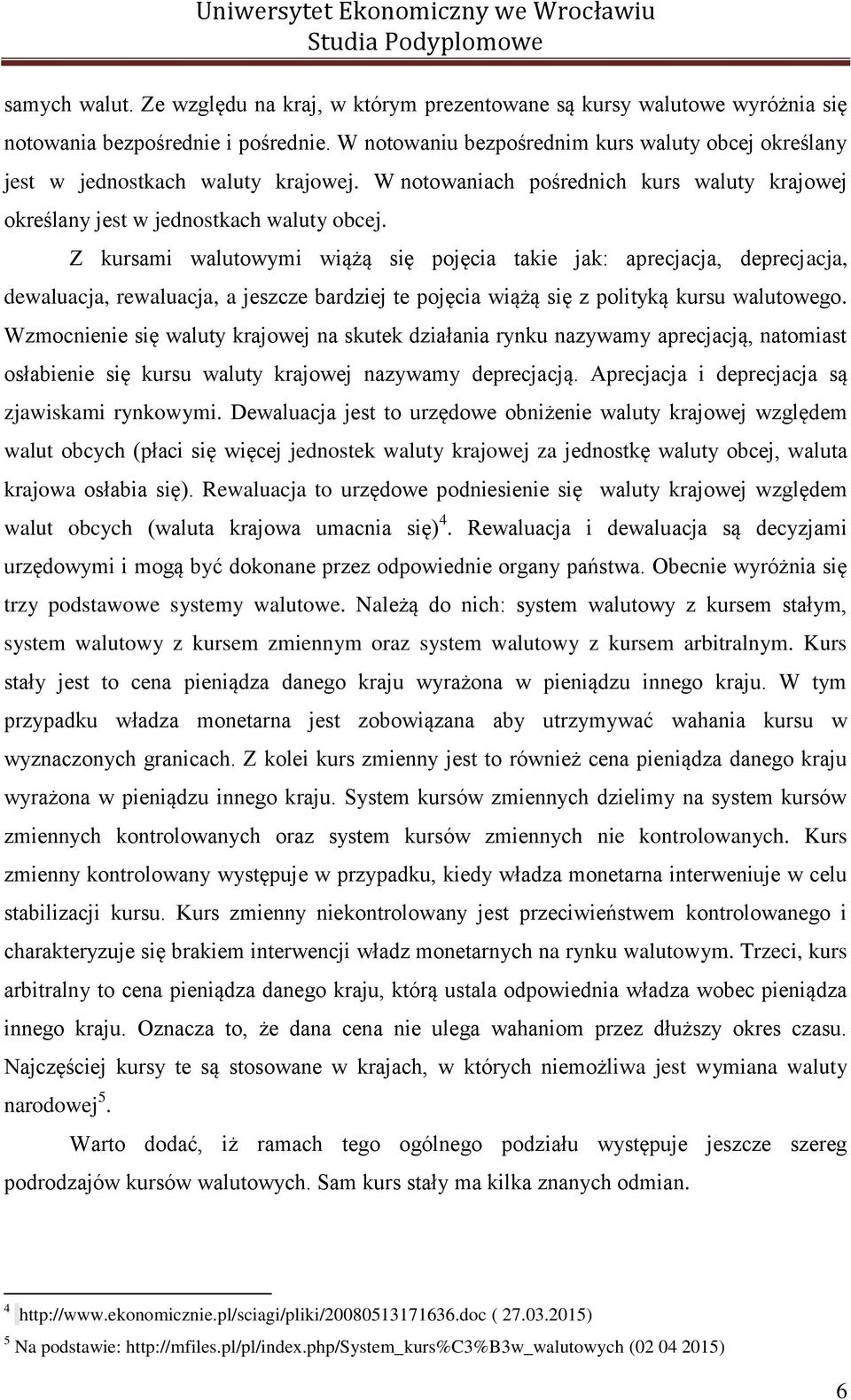 Z kursami walutowymi wiążą się pojęcia takie jak: aprecjacja, deprecjacja, dewaluacja, rewaluacja, a jeszcze bardziej te pojęcia wiążą się z polityką kursu walutowego.