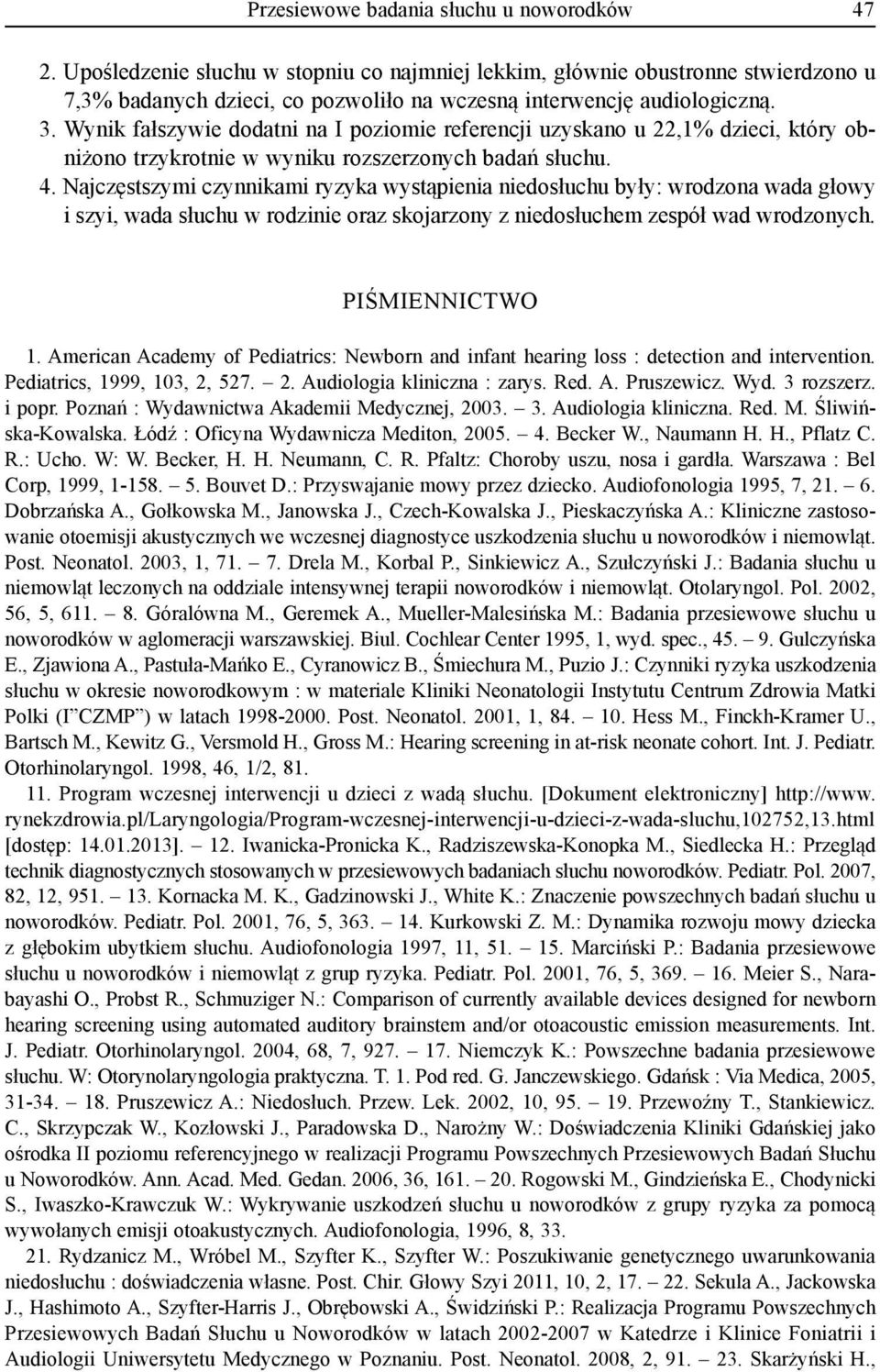 Wynik fałszywie dodatni na I poziomie referencji uzyskano u 22,1% dzieci, który obniżono trzykrotnie w wyniku rozszerzonych badań słuchu. 4.