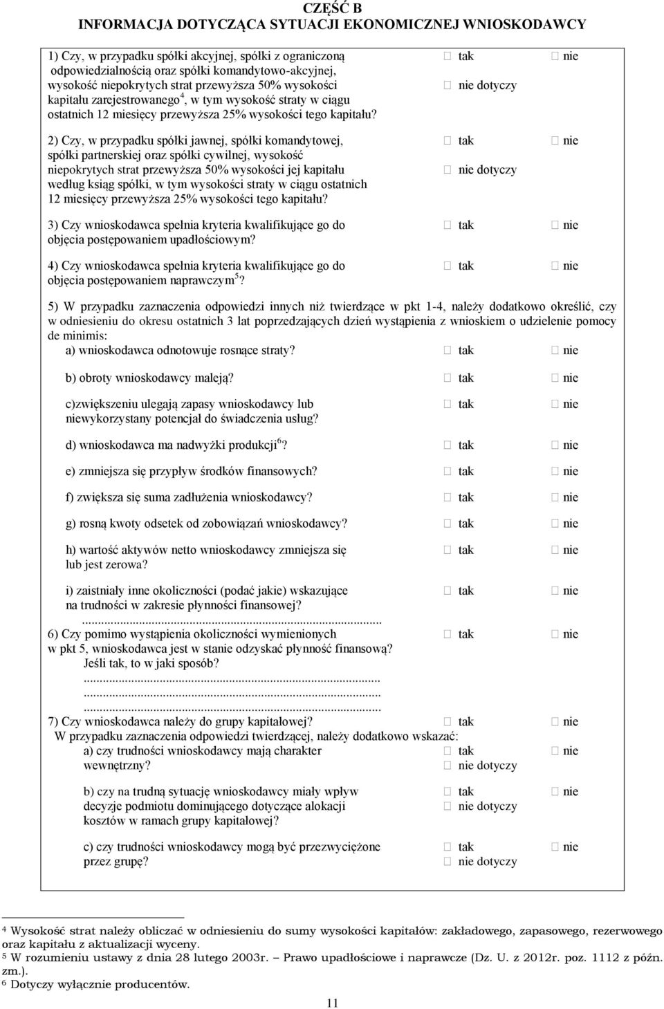 2) Czy, w przypadku spółki jawnej, spółki komandytowej, tak nie spółki partnerskiej oraz spółki cywilnej, wysokość niepokrytych strat przewyższa 50% wysokości jej kapitału nie dotyczy według ksiąg